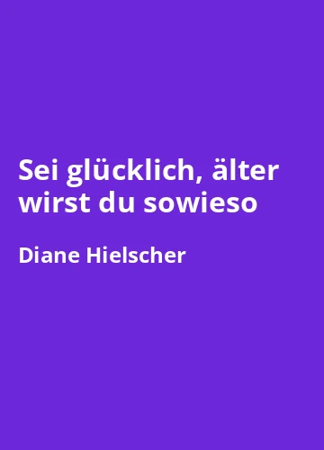 Sei glücklich, älter wirst du sowieso von Diane Hielscher -Buchzusammenfassung auf Deutsch