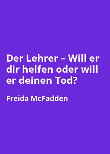 Der Lehrer – Will er dir helfen oder will er deinen Tod von Freida McFadden - Buchzusammenfassung auf Deutsch