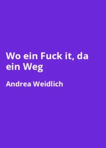 Wo ein Fuck it, da ein Weg von Andrea Weidlich -Buchzusammenfassung auf Deutsch