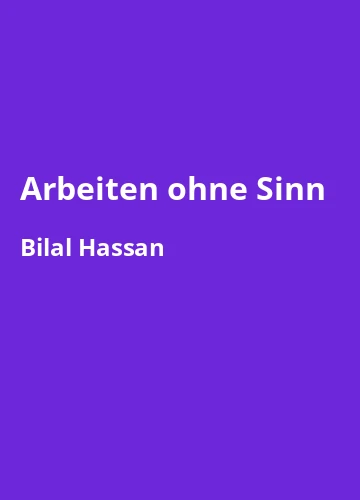 Arbeiten ohne Sinn: Warum unsere Generation den Job hinterfragt von Bilal Hassan - Buchzusammenfassung auf Deutsch